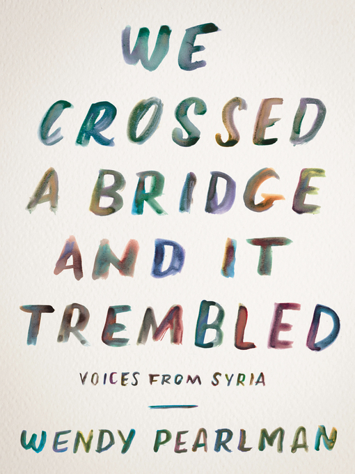 Title details for We Crossed a Bridge and It Trembled by Wendy Pearlman - Wait list